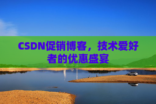 CSDN促销博客，技术爱好者的优惠盛宴
